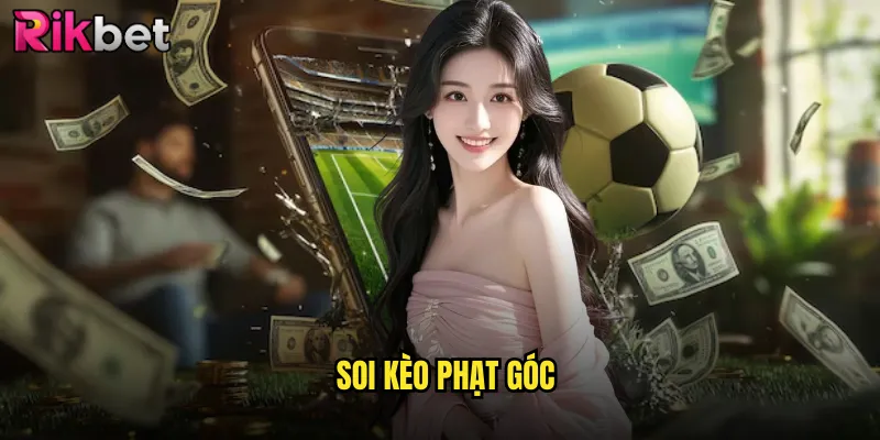 Soi Kèo Phạt Góc rikbet Chinh Phục Thị Trường Cược Chuyên Sâu 9 Soi Kèo Phạt Góc