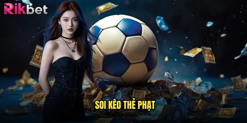 Soi Kèo Thẻ Phạt rikbet Nghệ Thuật Dự Đoán Từng Chi Tiết Trận Đấu 7 Soi Kèo Thẻ Phạt