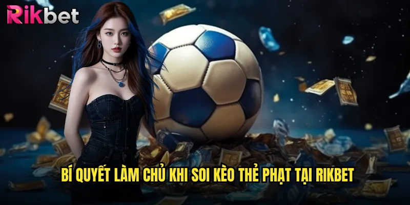 Soi Kèo Thẻ Phạt rikbet Nghệ Thuật Dự Đoán Từng Chi Tiết Trận Đấu 3 Bí Quyết Làm Chủ Khi Soi Kèo Thẻ Phạt Tại rikbet