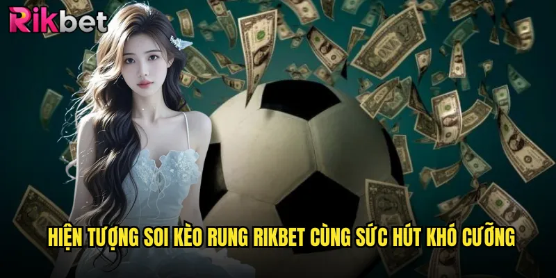 Soi Kèo Rung rikbet Cơ Hội Vàng Trong Những Phút Cuối Kịch Tính 2 Hiện Tượng Soi Kèo Rung rikbet Cùng Sức Hút Khó Cưỡng