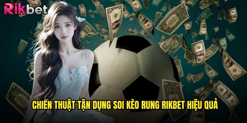 Soi Kèo Rung rikbet Cơ Hội Vàng Trong Những Phút Cuối Kịch Tính 3 Chiến Thuật Tận Dụng Soi Kèo Rung rikbet Hiệu Quả