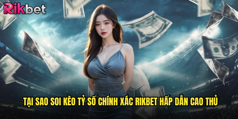 Soi Kèo Tỷ Số Chính Xác rikbet Thách Thức Dành Cho Bậc Thầy Dự Đoán 2 Tại Sao Soi Kèo Tỷ Số Chính Xác rikbet Hấp Dẫn Cao Thủ