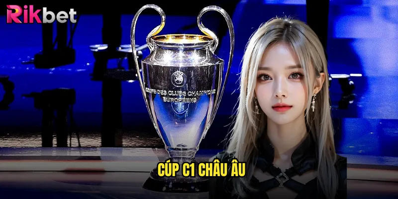 Sống Động Cùng Cúp C1 Châu Âu: Cược Đẳng Cấp Tại rikbet 1 cúp C1 châu Âu