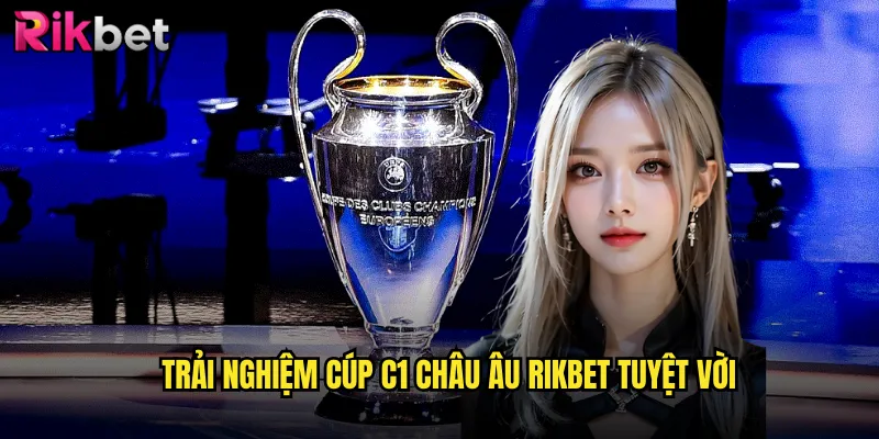 Sống Động Cùng Cúp C1 Châu Âu: Cược Đẳng Cấp Tại rikbet 3 Trải nghiệm cúp C1 châu Âu rikbet tuyệt vời