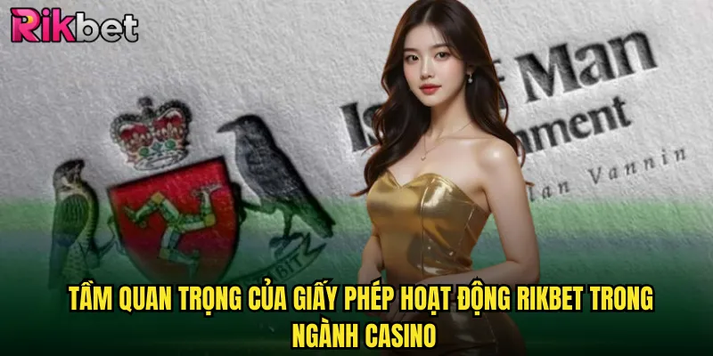 Giấy Phép Hoạt Động rikbet Đảm Bảo Tính Hợp Pháp Và Uy Tín 2 Tầm Quan Trọng Của Giấy Phép Hoạt Động rikbet Trong Ngành Casino