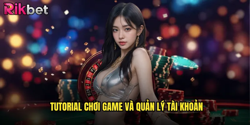 Hướng Dẫn rikbet Chi Tiết Từ A Đến Z Cho Người Mới 3 Tutorial Chơi Game Và Quản Lý Tài Khoản
