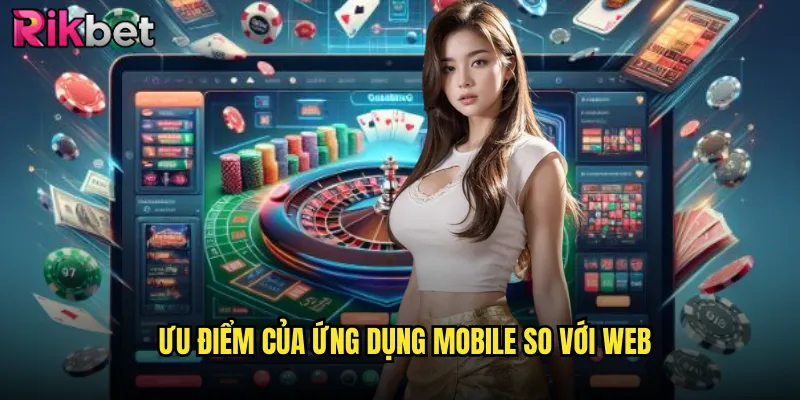 Tải App rikbet Trải Nghiệm Casino Di Động Mượt Mà 3 Ưu Điểm Của Ứng Dụng Mobile So Với Web