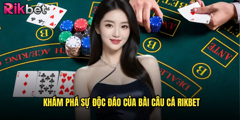 Bài Câu Cá rikbet Điểm Đến Lý Tưởng Cho Tín Đồ Game Bài 2 Khám Phá Sự Độc Đáo Của Bài Câu Cá rikbet