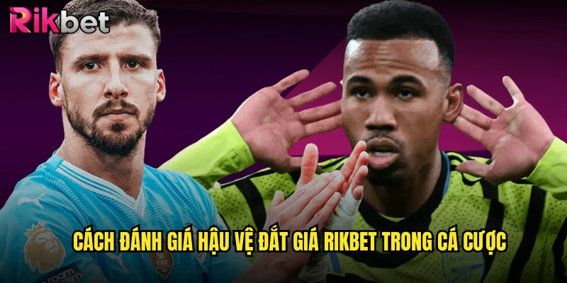 Hậu Vệ Đắt Giá rikbet: Khám Phá Thế Giới Những Siêu Sao Phòng Thủ 3 Cách Đánh Giá Hậu Vệ Đắt Giá rikbet Trong Cá Cược